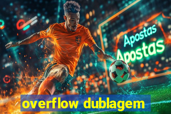 overflow dublagem